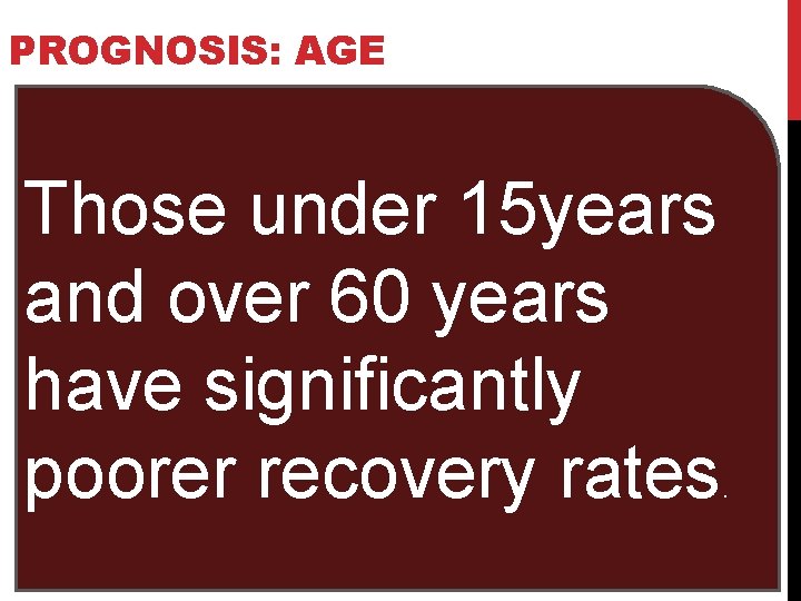 PROGNOSIS: AGE Those under 15 years and over 60 years have significantly poorer recovery