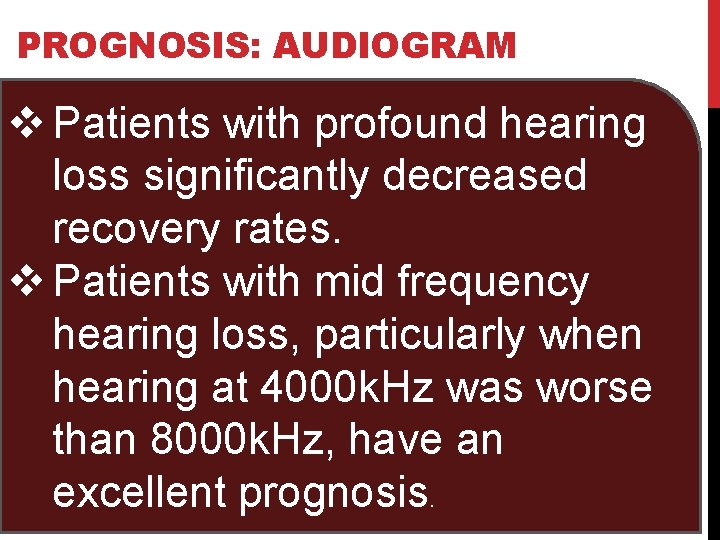 PROGNOSIS: AUDIOGRAM v Patients with profound hearing loss significantly decreased recovery rates. v Patients
