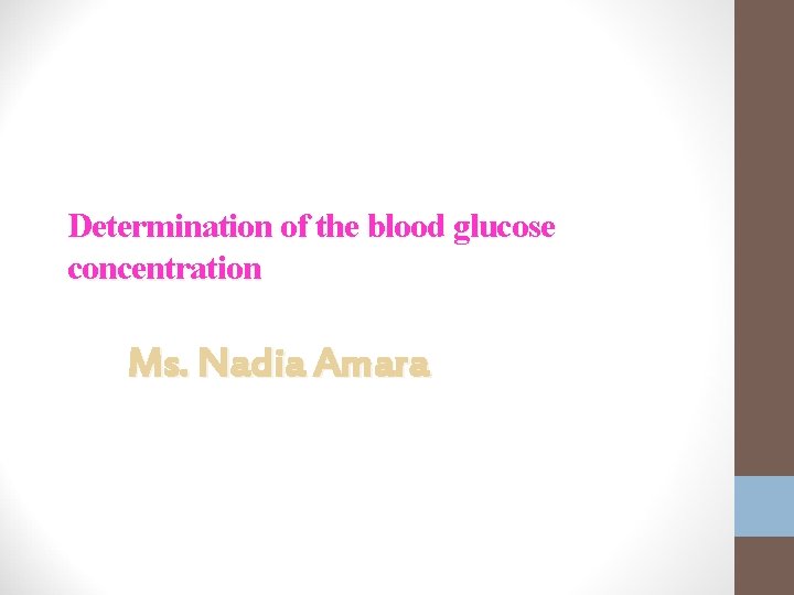 Determination of the blood glucose concentration Ms. Nadia Amara 