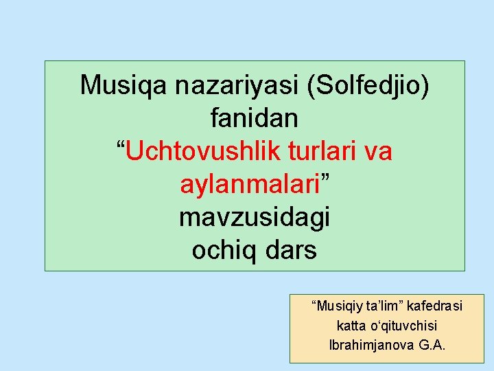 Musiqa nazariyasi (Solfedjio) fanidan “Uchtovushlik turlari va aylanmalari” mavzusidagi ochiq dars “Musiqiy ta’lim” kafedrasi