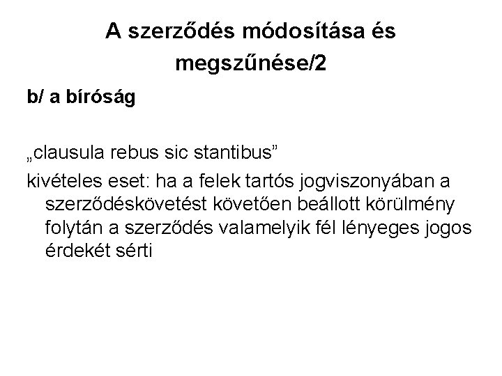 A szerződés módosítása és megszűnése/2 b/ a bíróság „clausula rebus sic stantibus” kivételes eset: