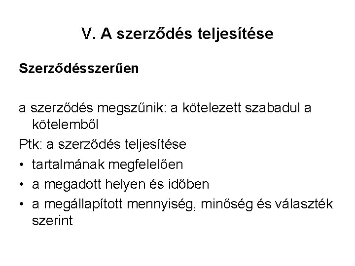 V. A szerződés teljesítése Szerződésszerűen a szerződés megszűnik: a kötelezett szabadul a kötelemből Ptk: