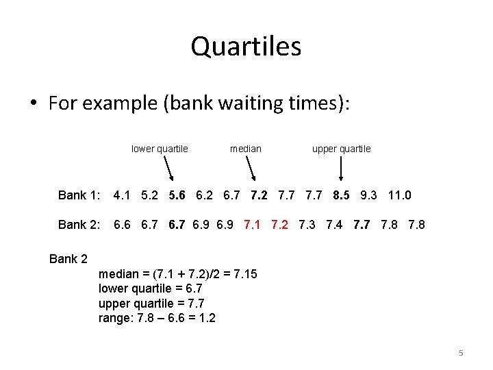 Quartiles • For example (bank waiting times): lower quartile median upper quartile Bank 1: