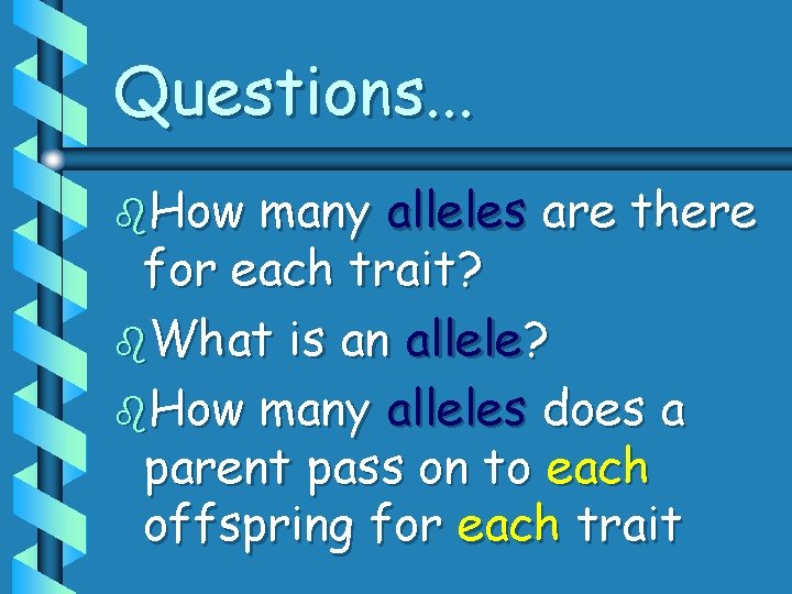 Questions. . . b. How many alleles are there for each trait? b. What