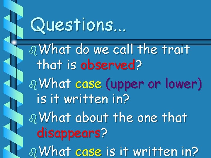 Questions. . . b. What do we call the trait that is observed? b.