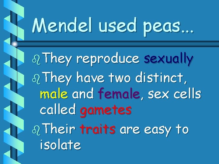 Mendel used peas. . . b. They reproduce sexually b. They have two distinct,