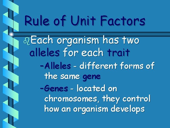 Rule of Unit Factors b. Each organism has two alleles for each trait –