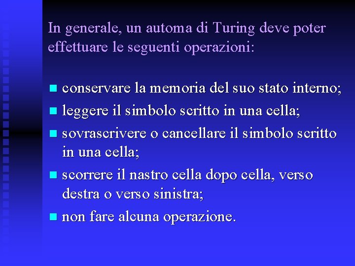 In generale, un automa di Turing deve poter effettuare le seguenti operazioni: conservare la