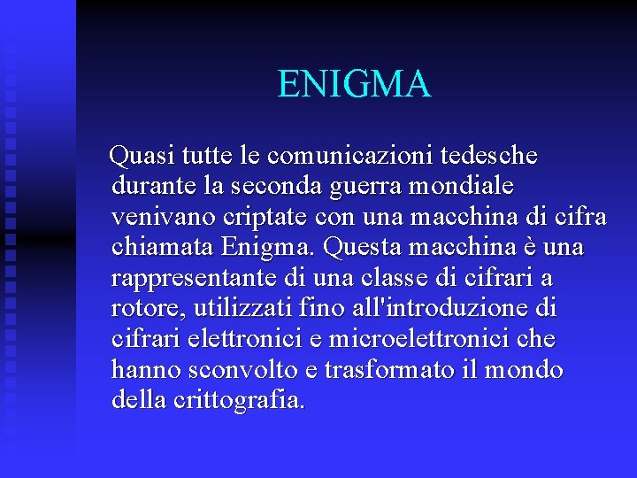 ENIGMA Quasi tutte le comunicazioni tedesche durante la seconda guerra mondiale venivano criptate con