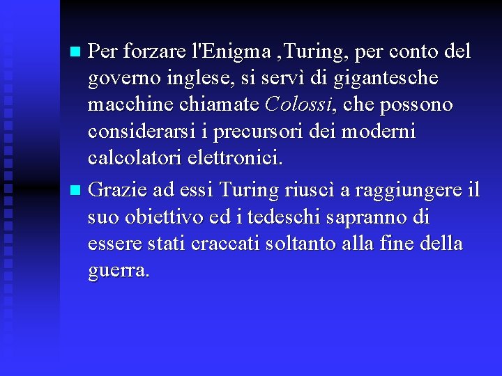 Per forzare l'Enigma , Turing, per conto del governo inglese, si servì di gigantesche