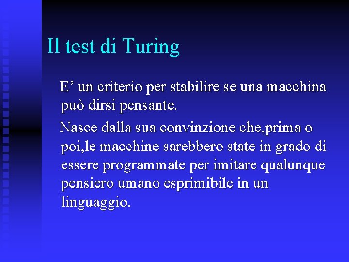 Il test di Turing E’ un criterio per stabilire se una macchina può dirsi