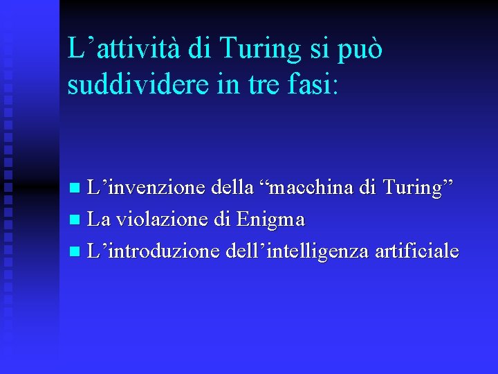 L’attività di Turing si può suddividere in tre fasi: L’invenzione della “macchina di Turing”
