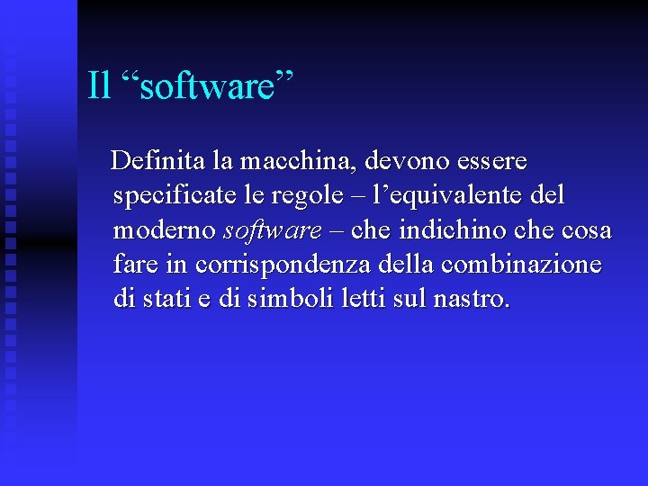 Il “software” Definita la macchina, devono essere specificate le regole – l’equivalente del moderno