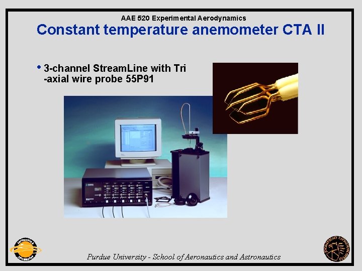 AAE 520 Experimental Aerodynamics Constant temperature anemometer CTA II • 3 -channel Stream. Line