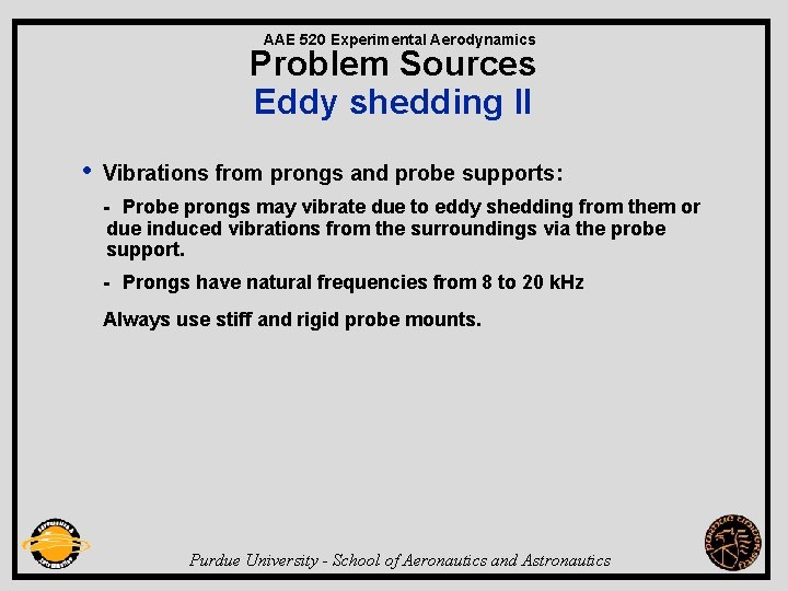 AAE 520 Experimental Aerodynamics Problem Sources Eddy shedding II • Vibrations from prongs and