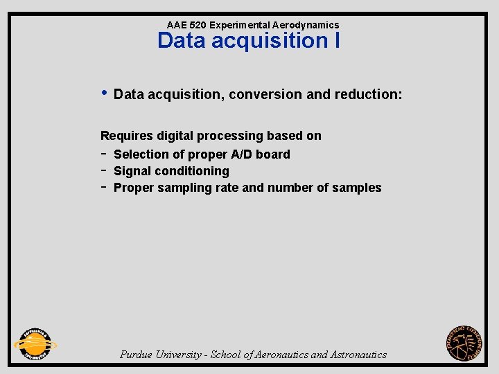 AAE 520 Experimental Aerodynamics Data acquisition I • Data acquisition, conversion and reduction: Requires