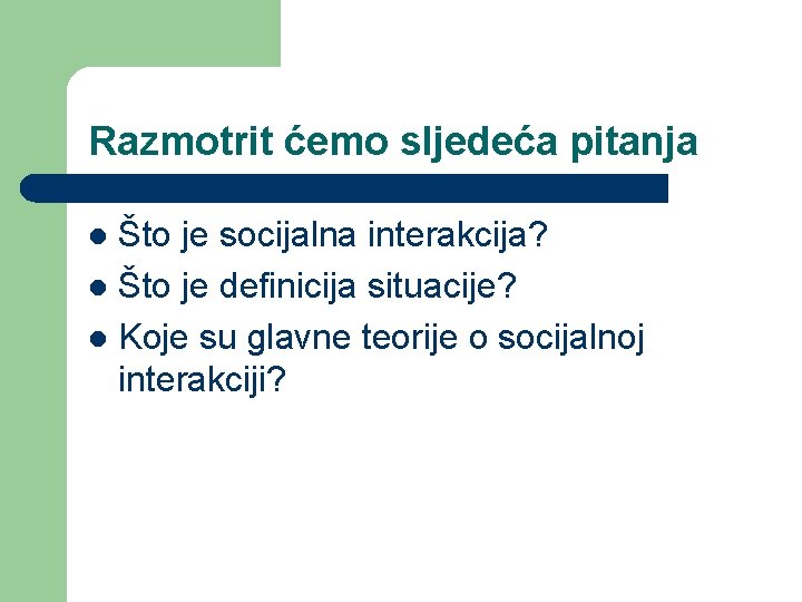 Razmotrit ćemo sljedeća pitanja Što je socijalna interakcija? l Što je definicija situacije? l
