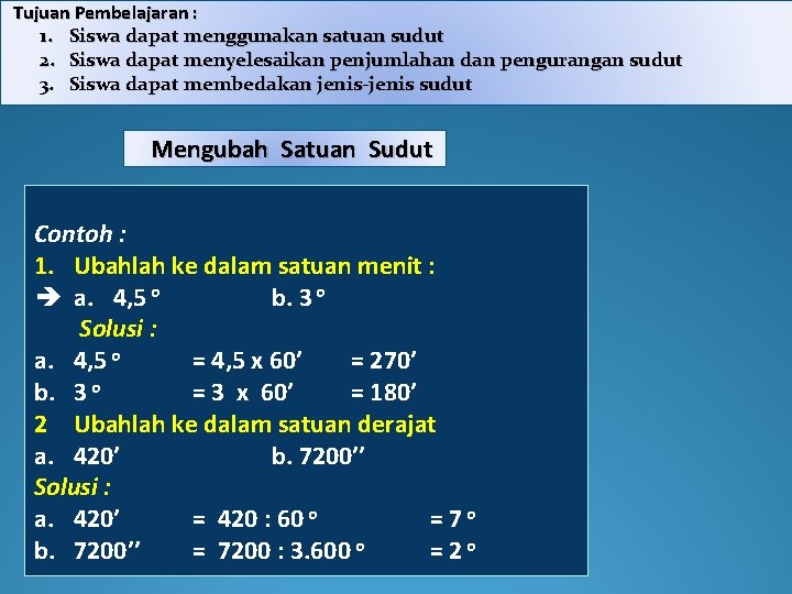 Tujuan Pembelajaran : 1. Siswa dapat menggunakan satuan sudut 2. Siswa dapat menyelesaikan penjumlahan