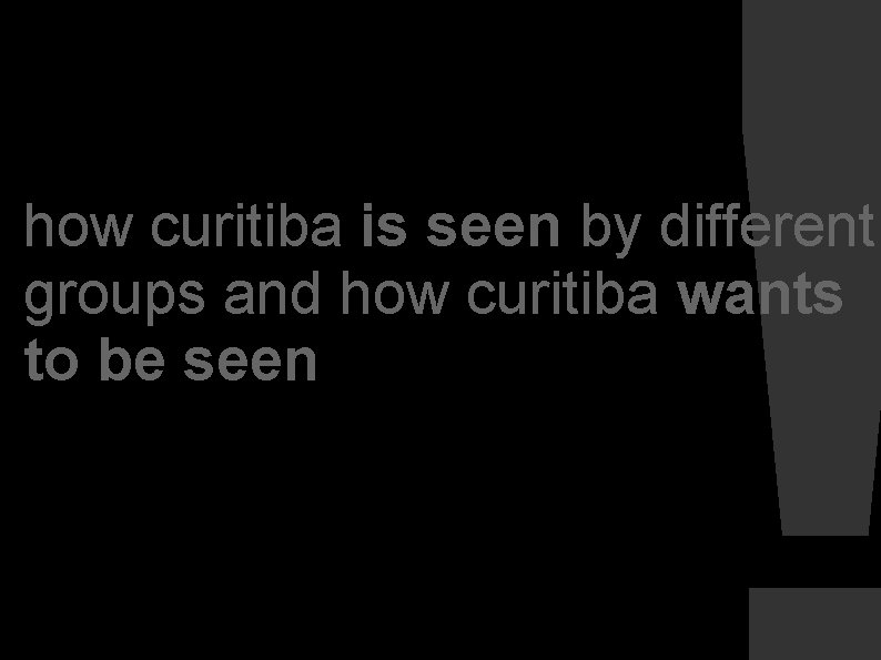 how curitiba is seen by different groups and how curitiba wants to be seen