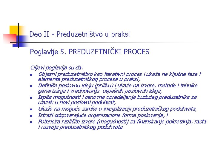 Deo II - Preduzetništvo u praksi Poglavlje 5. PREDUZETNIČKI PROCES Ciljevi poglavlja su da: Deo II - Preduzetništvo u praksi Poglavlje 5. PREDUZETNIČKI PROCES Ciljevi poglavlja su da: