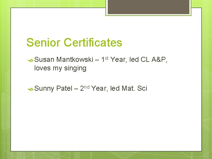 Senior Certificates Susan Mantkowski – 1 st Year, led CL A&P, loves my singing