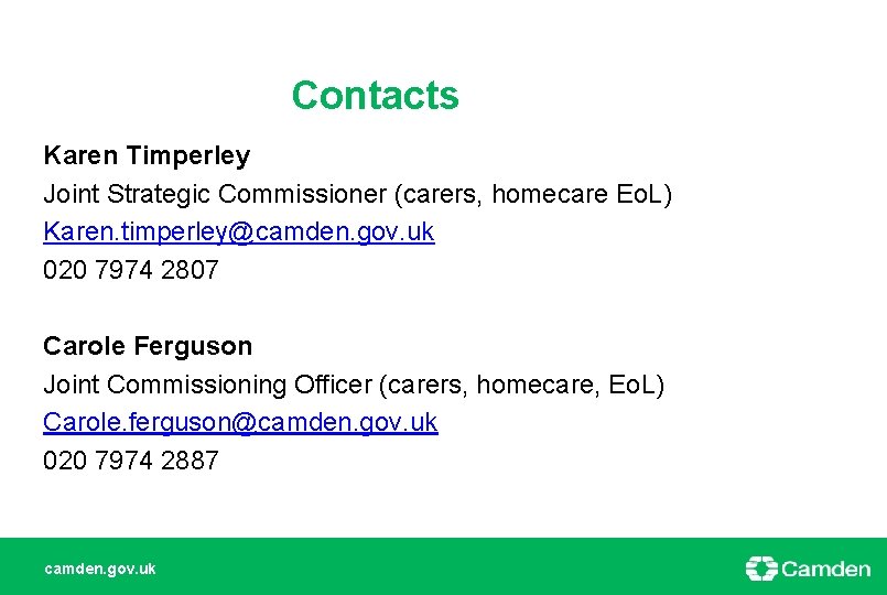 Contacts Karen Timperley Joint Strategic Commissioner (carers, homecare Eo. L) Karen. timperley@camden. gov. uk