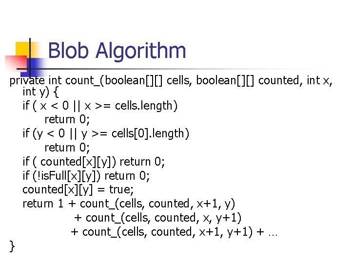 Blob Algorithm private int count_(boolean[][] cells, boolean[][] counted, int x, int y) { if