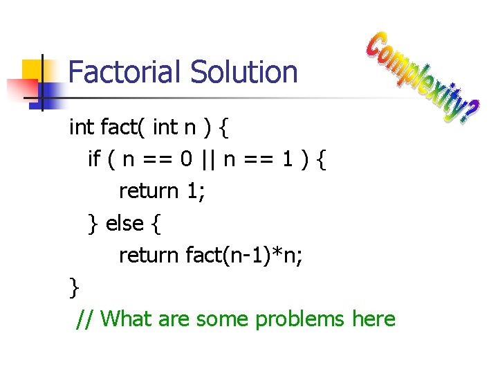 Factorial Solution int fact( int n ) { if ( n == 0 ||