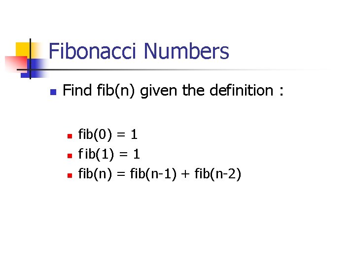 Fibonacci Numbers n Find fib(n) given the definition : n n n fib(0) =