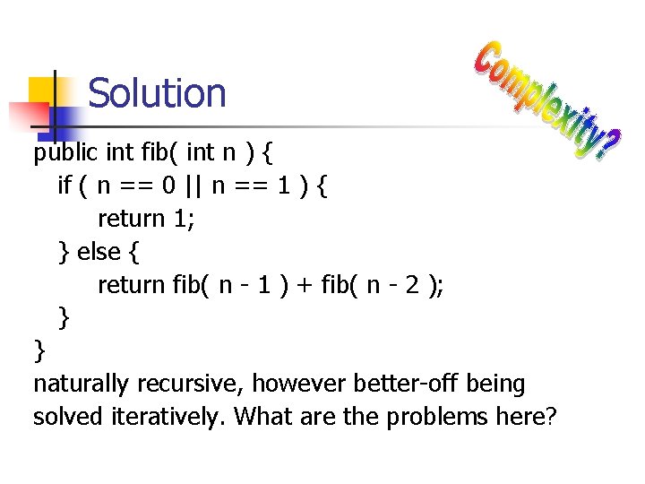 Solution public int fib( int n ) { if ( n == 0 ||