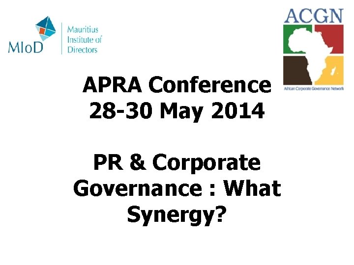 APRA Conference 28 -30 May 2014 PR & Corporate Governance : What Synergy? 