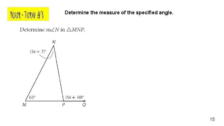 Your-Turn #3 Determine the measure of the specified angle. 15 