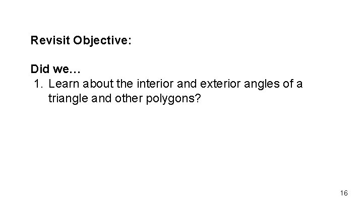 Revisit Objective: Did we… 1. Learn about the interior and exterior angles of a