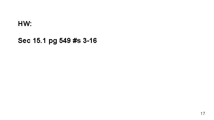 HW: Sec 15. 1 pg 549 #s 3 -16 17 