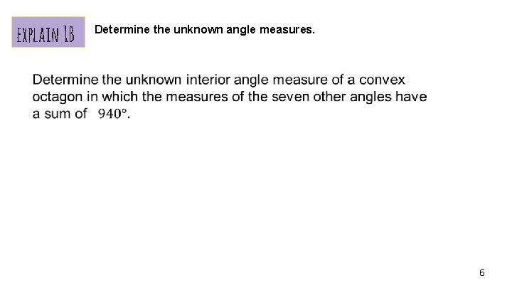 explain 1 B Determine the unknown angle measures. 6 