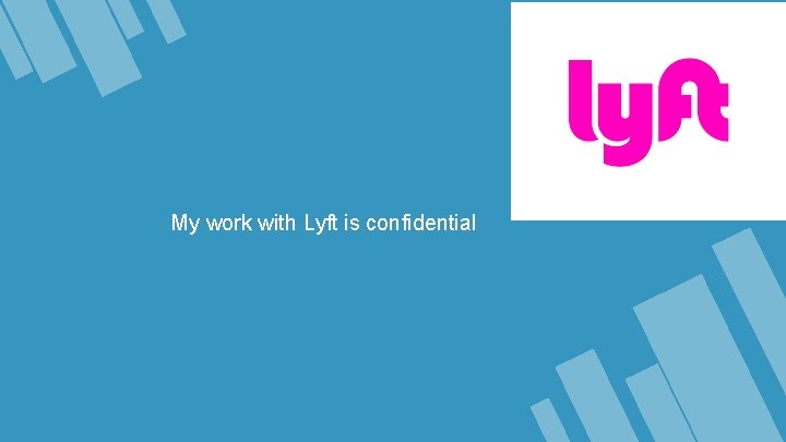 My work with Lyft is confidential 