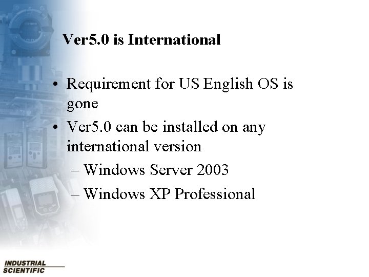 Ver 5. 0 is International • Requirement for US English OS is gone •