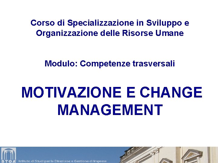 Corso di Specializzazione in Sviluppo e Organizzazione delle Risorse Umane Modulo: Competenze trasversali MOTIVAZIONE