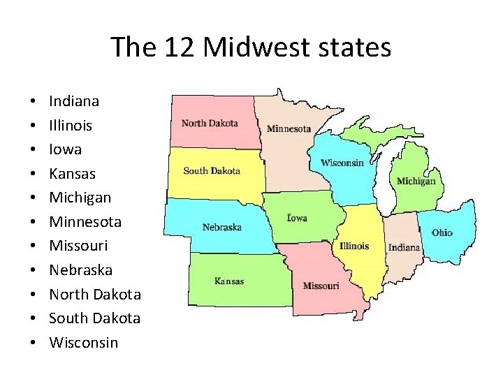 The 12 Midwest states • • • Indiana Illinois Iowa Kansas Michigan Minnesota Missouri