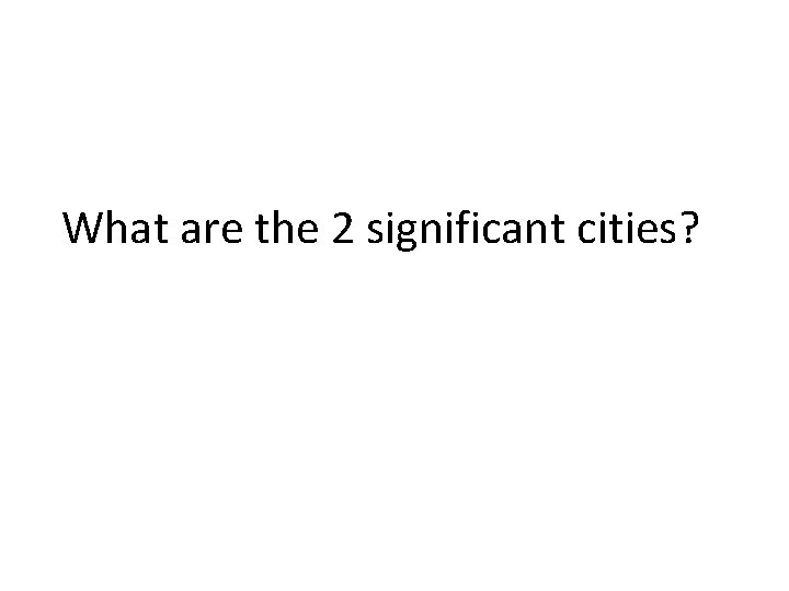 What are the 2 significant cities? 