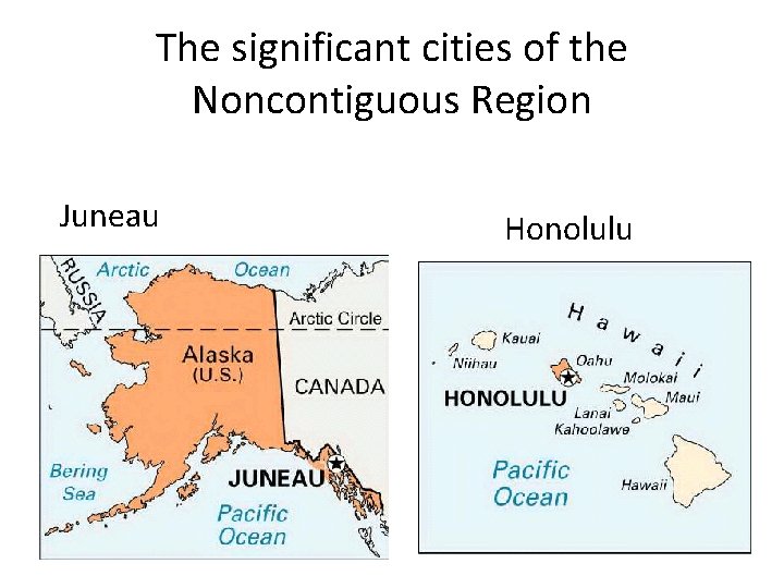 The significant cities of the Noncontiguous Region Juneau Honolulu 