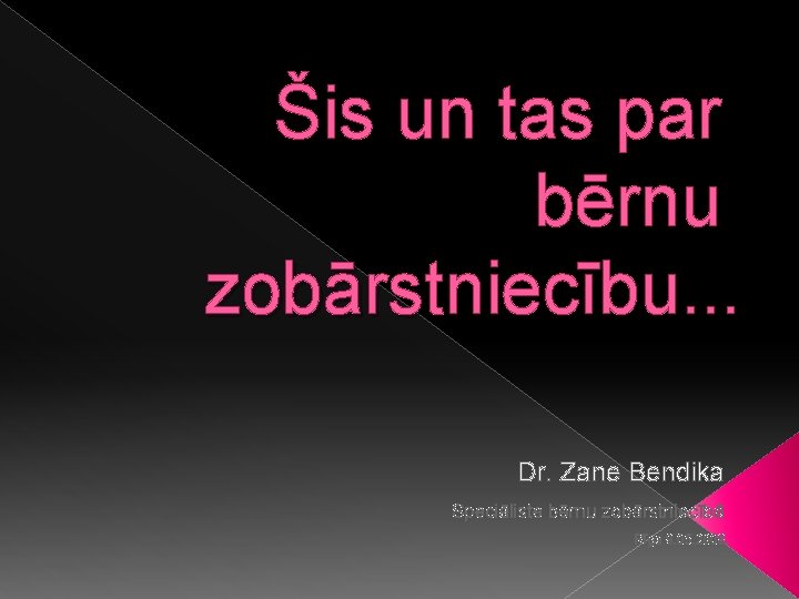 Šis un tas par bērnu zobārstniecību. . . Dr. Zane Bendika Speciāliste bērnu zobārstniecībā