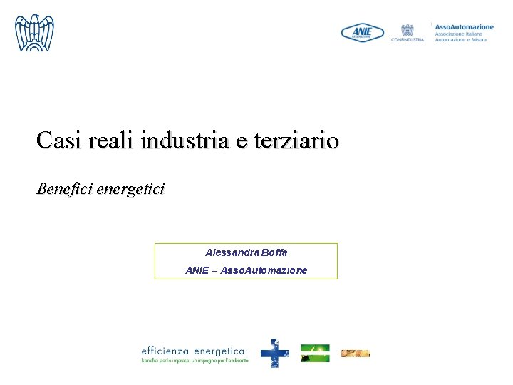 Casi reali industria e terziario Benefici energetici Alessandra Boffa ANIE – Asso. Automazione 