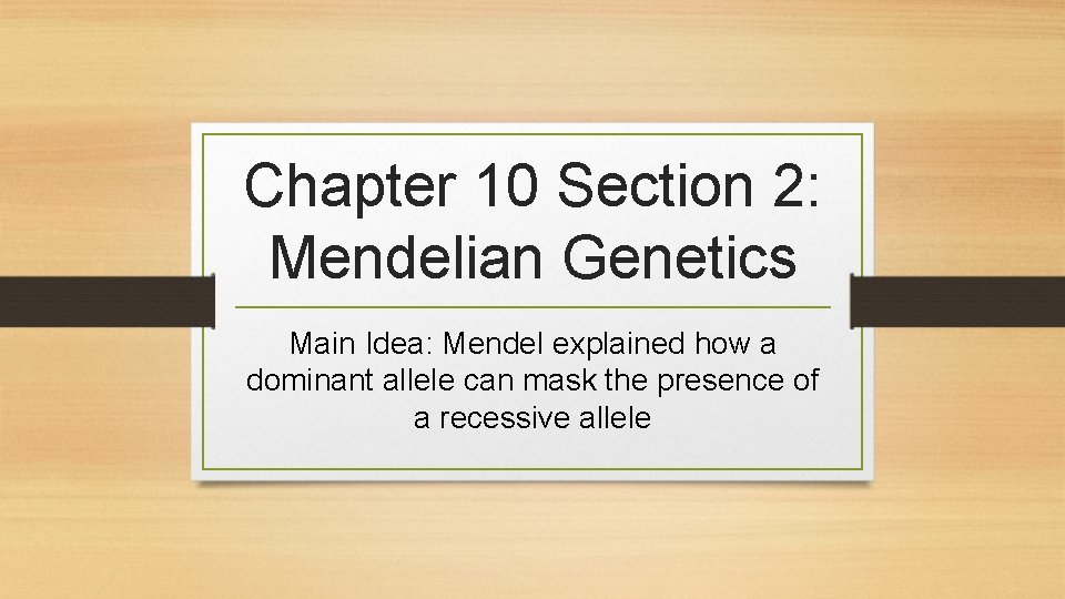 Chapter 10 Section 2: Mendelian Genetics Main Idea: Mendel explained how a dominant allele