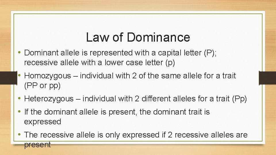 Law of Dominance • Dominant allele is represented with a capital letter (P); recessive