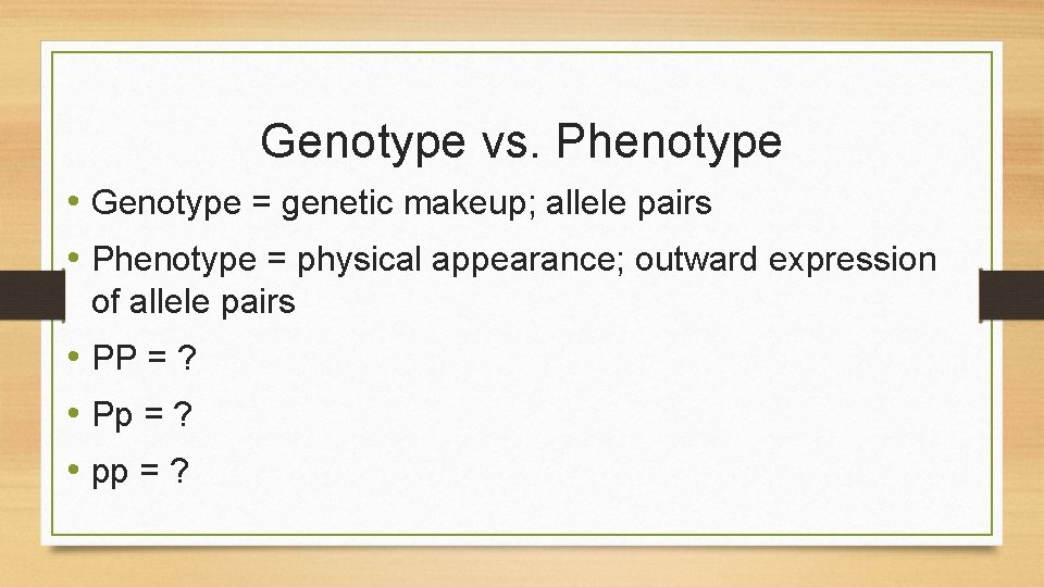 Genotype vs. Phenotype • Genotype = genetic makeup; allele pairs • Phenotype = physical