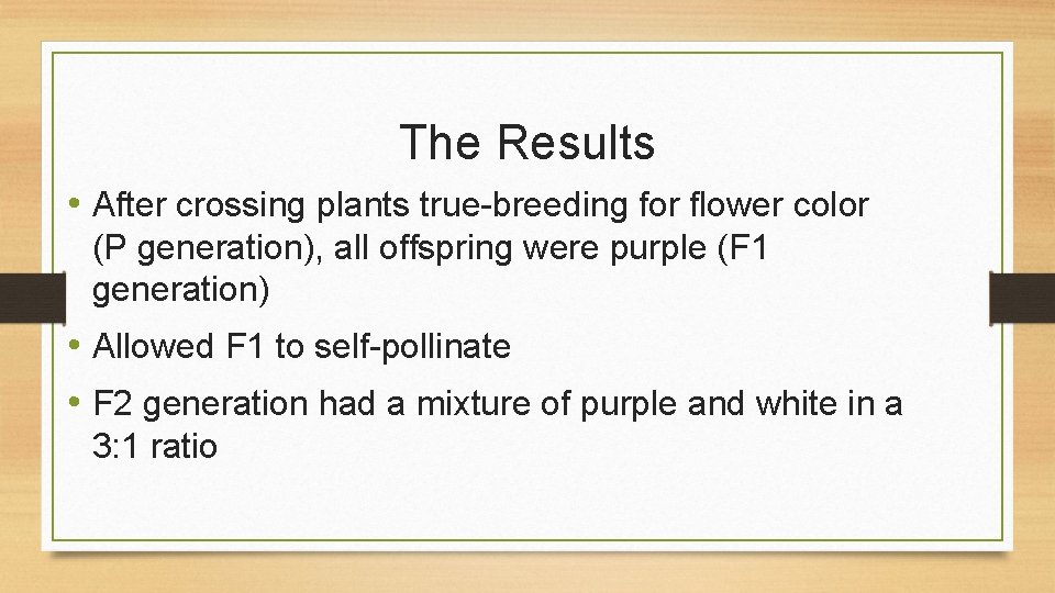 The Results • After crossing plants true-breeding for flower color (P generation), all offspring