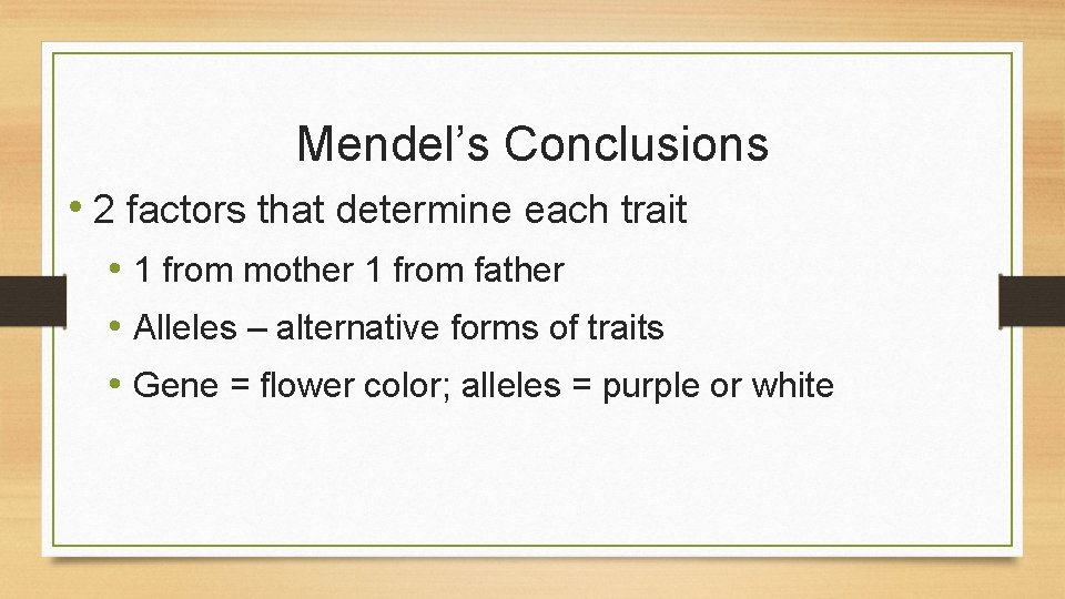 Mendel’s Conclusions • 2 factors that determine each trait • 1 from mother 1