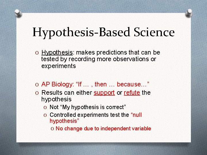 Hypothesis-Based Science O Hypothesis: makes predictions that can be tested by recording more observations