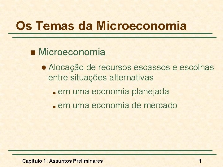 Os Temas da Microeconomia n Microeconomia l Alocação de recursos escassos e escolhas entre